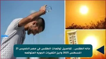 حالة الطقس.. تفاصيل توقعات الطقس في مصر الخميس 21 أغسطس 2025 وأبرز التغيرات الجوية المتوقعة